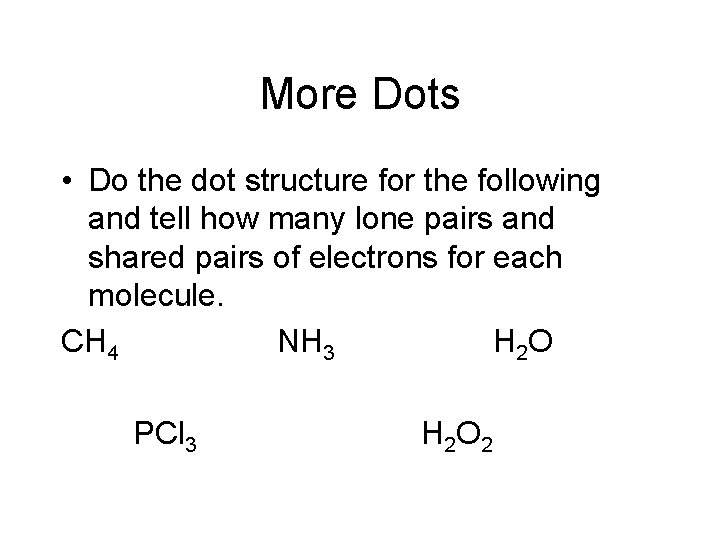 More Dots • Do the dot structure for the following and tell how many