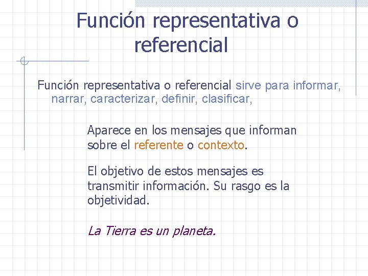 Función representativa o referencial sirve para informar, narrar, caracterizar, definir, clasificar, Aparece en los