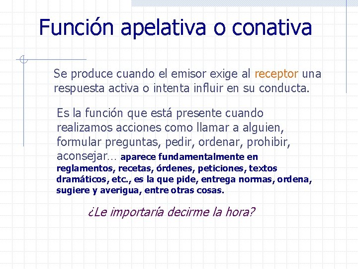 Función apelativa o conativa Se produce cuando el emisor exige al receptor una respuesta