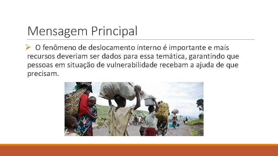 Mensagem Principal Ø O fenômeno de deslocamento interno é importante e mais recursos deveriam