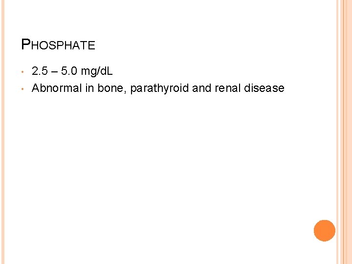 PHOSPHATE • • 2. 5 – 5. 0 mg/d. L Abnormal in bone, parathyroid