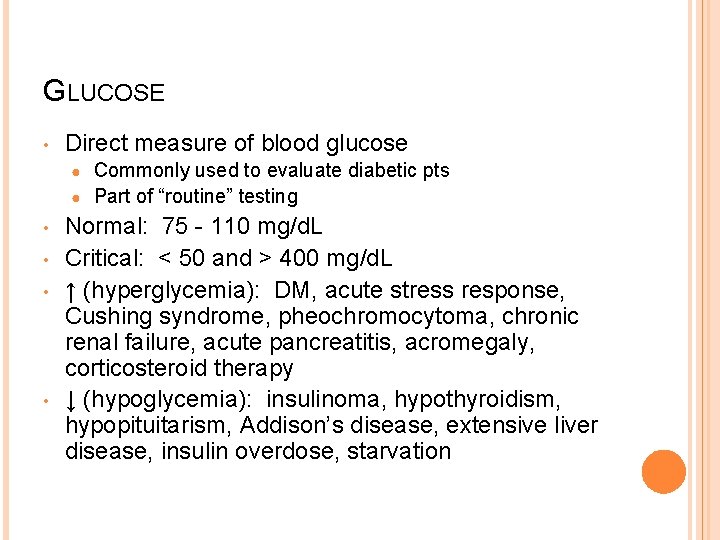 GLUCOSE • Direct measure of blood glucose Commonly used to evaluate diabetic pts ●
