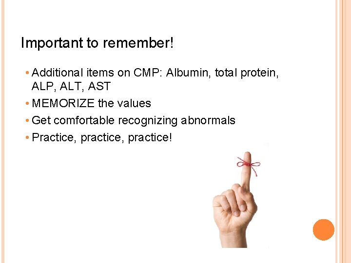 Important to remember! • Additional items on CMP: Albumin, total protein, ALP, ALT, AST