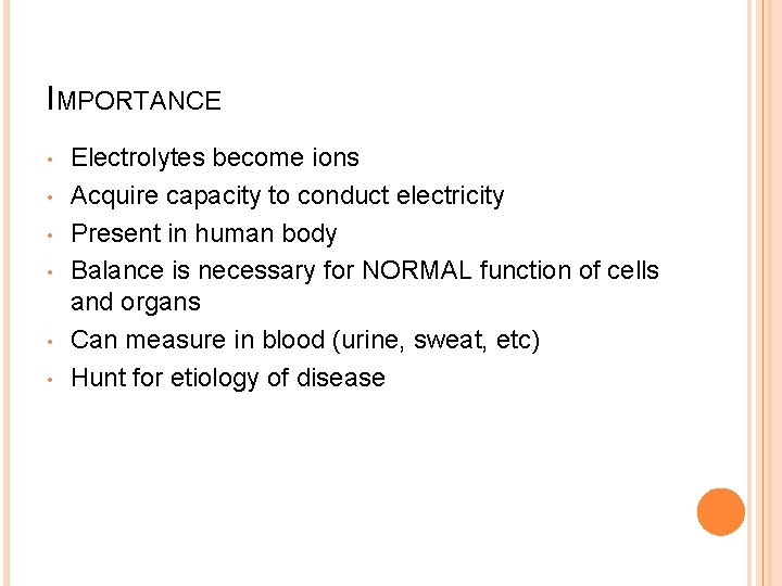 IMPORTANCE • • • Electrolytes become ions Acquire capacity to conduct electricity Present in