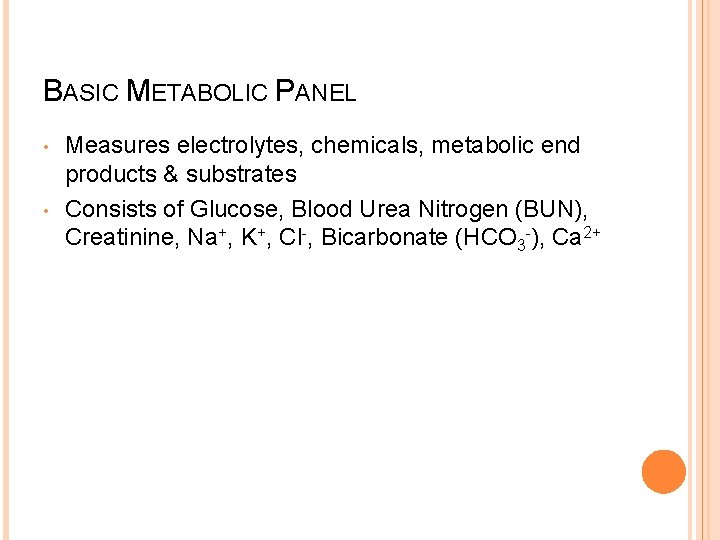 BASIC METABOLIC PANEL • • Measures electrolytes, chemicals, metabolic end products & substrates Consists