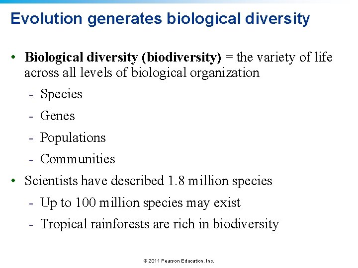 Evolution generates biological diversity • Biological diversity (biodiversity) = the variety of life across