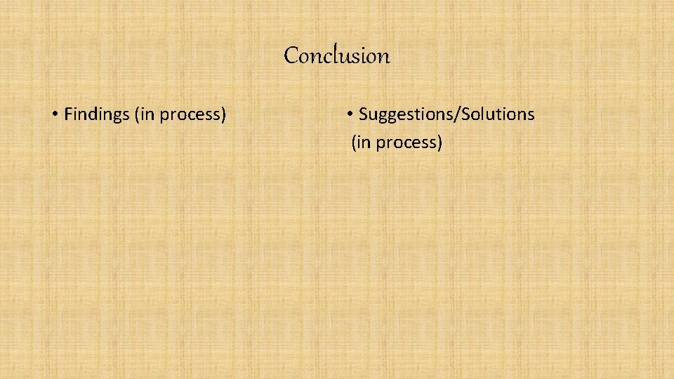Conclusion • Findings (in process) • Suggestions/Solutions (in process) 