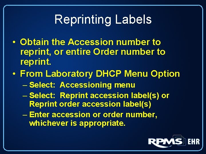 Reprinting Labels • Obtain the Accession number to reprint, or entire Order number to