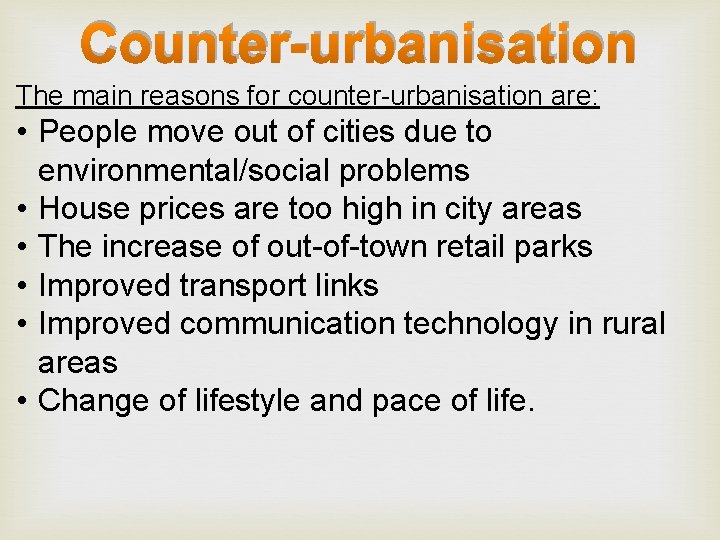 Counter-urbanisation The main reasons for counter-urbanisation are: • People move out of cities due