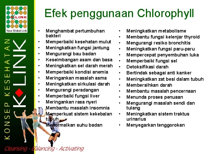 Efek penggunaan Chlorophyll • • • • Menghambat pertumbuhan bakteri Memperbaiki kesehatan mulut Meningkatkan