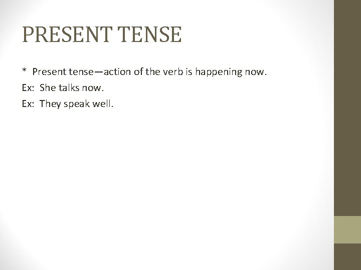 PRESENT TENSE * Present tense—action of the verb is happening now. Ex: She talks