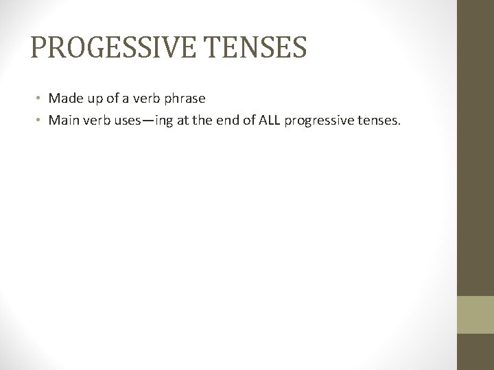 PROGESSIVE TENSES • Made up of a verb phrase • Main verb uses—ing at