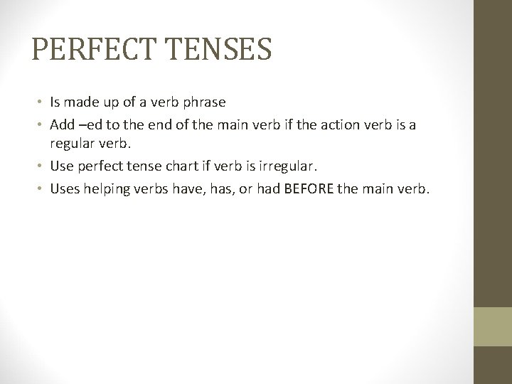 PERFECT TENSES • Is made up of a verb phrase • Add –ed to