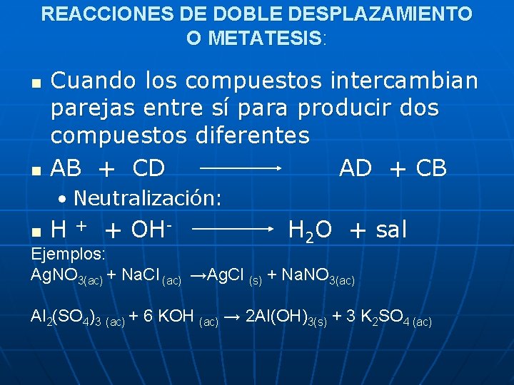 REACCIONES DE DOBLE DESPLAZAMIENTO O METATESIS: n n Cuando los compuestos intercambian parejas entre