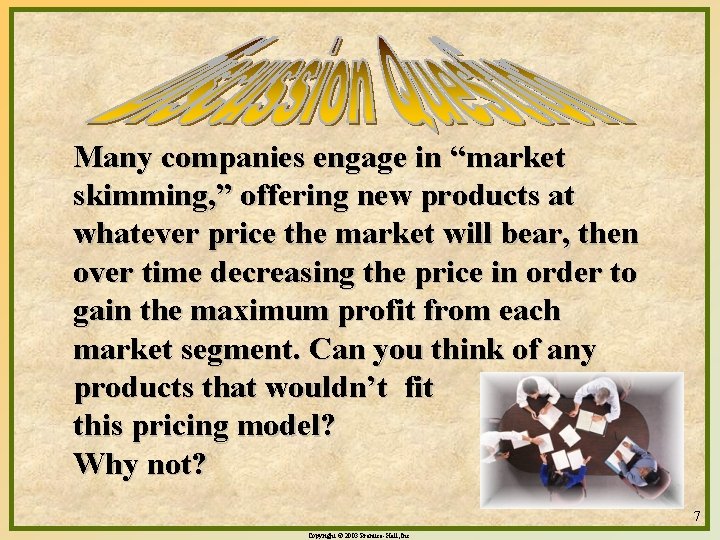 Many companies engage in “market skimming, ” offering new products at whatever price the