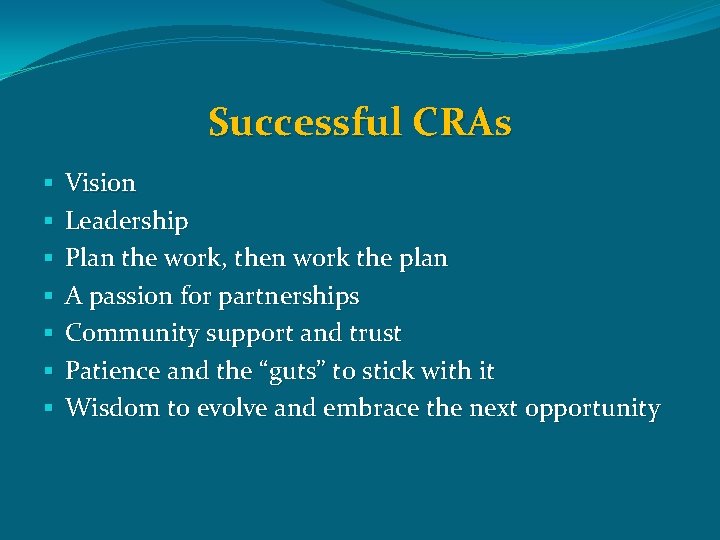 Successful CRAs § § § § Vision Leadership Plan the work, then work the