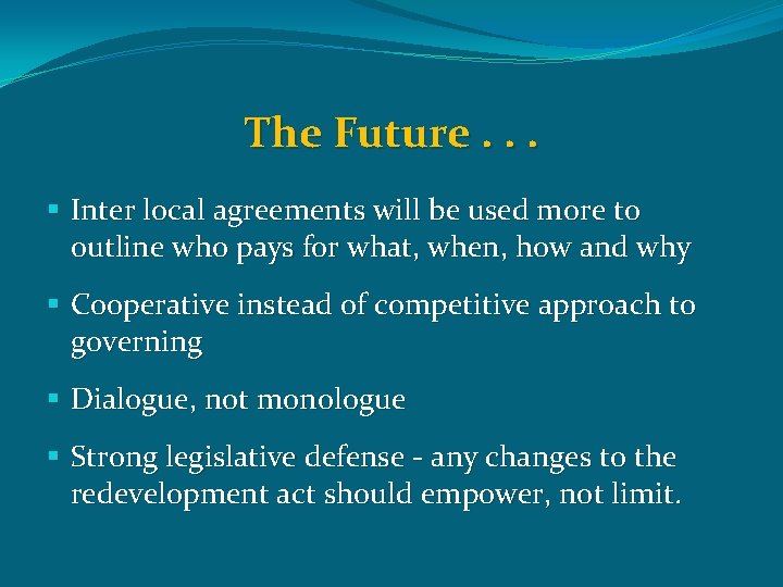 The Future. . . § Inter local agreements will be used more to outline