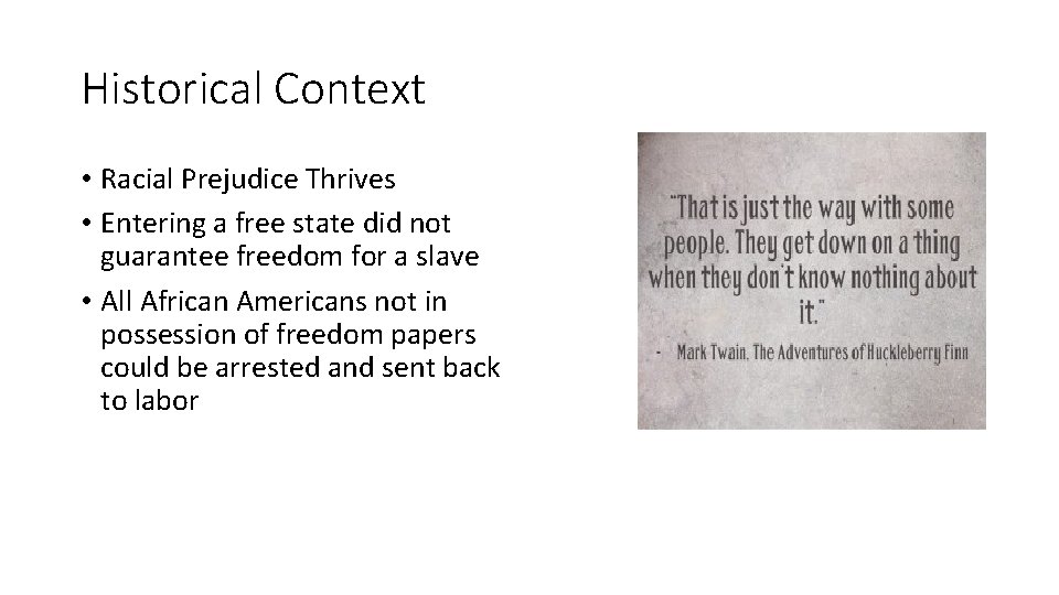 Historical Context • Racial Prejudice Thrives • Entering a free state did not guarantee