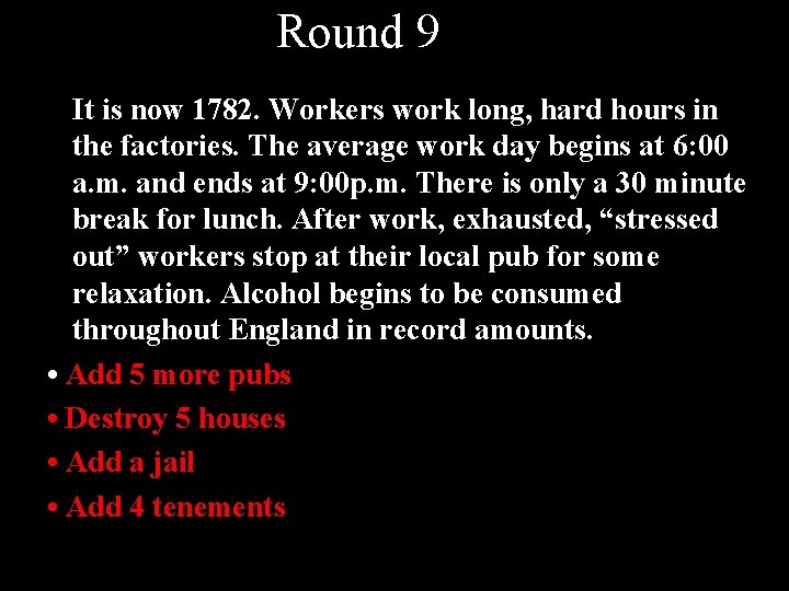 Round 9 It is now 1782. Workers work long, hard hours in the factories.