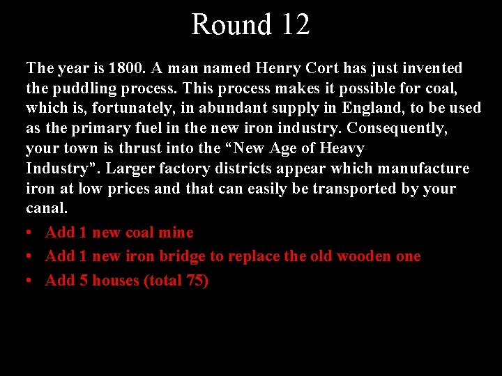 Round 12 The year is 1800. A man named Henry Cort has just invented