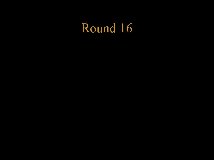 Round 16 