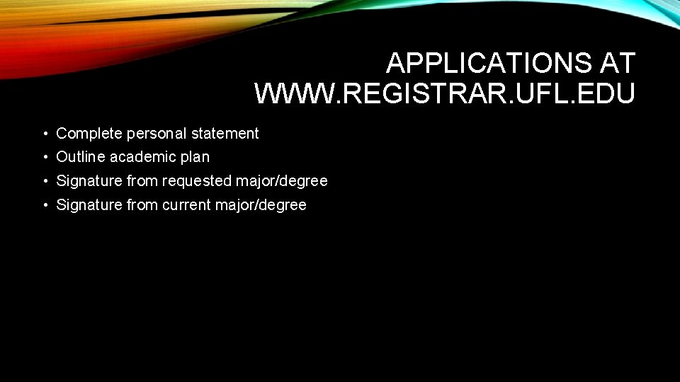 APPLICATIONS AT WWW. REGISTRAR. UFL. EDU • Complete personal statement • Outline academic plan