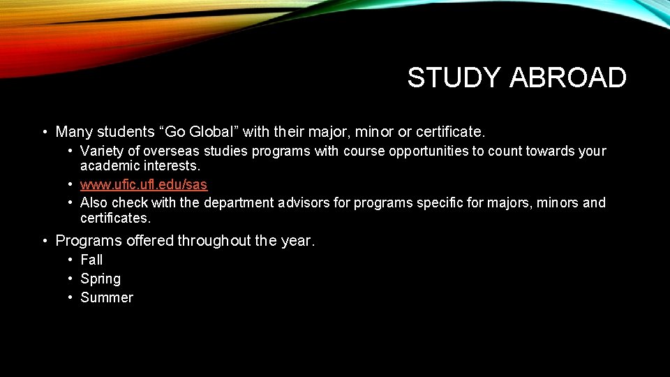 STUDY ABROAD • Many students “Go Global” with their major, minor or certificate. •