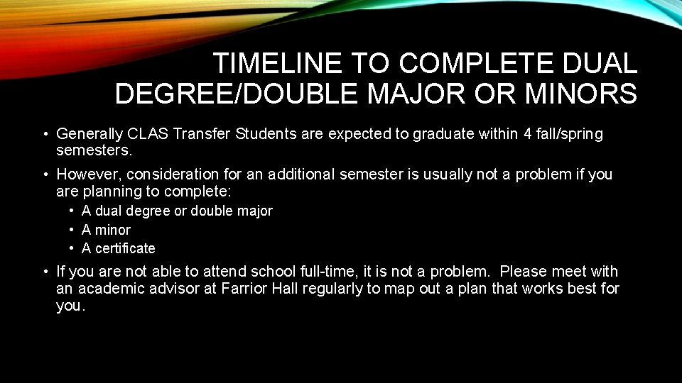TIMELINE TO COMPLETE DUAL DEGREE/DOUBLE MAJOR OR MINORS • Generally CLAS Transfer Students are