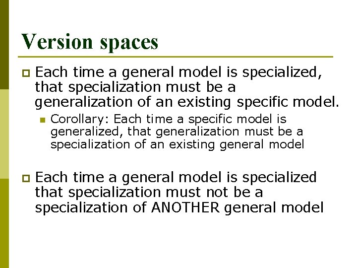 Version spaces p Each time a general model is specialized, that specialization must be