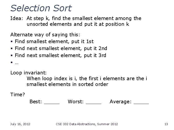 Selection Sort Idea: At step k, find the smallest element among the unsorted elements