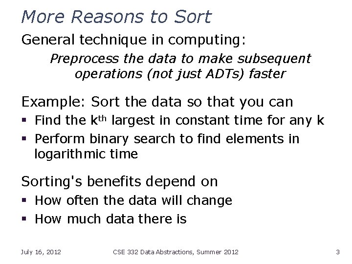 More Reasons to Sort General technique in computing: Preprocess the data to make subsequent