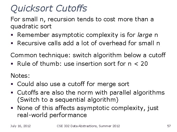 Quicksort Cutoffs For small n, recursion tends to cost more than a quadratic sort