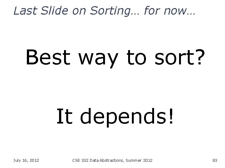 Last Slide on Sorting… for now… Best way to sort? It depends! July 16,