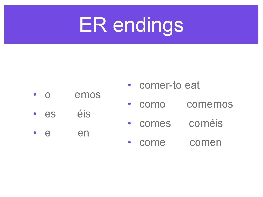 ER endings • o emos • es éis • e en • comer-to eat ER endings • o emos • es éis • e en • comer-to eat