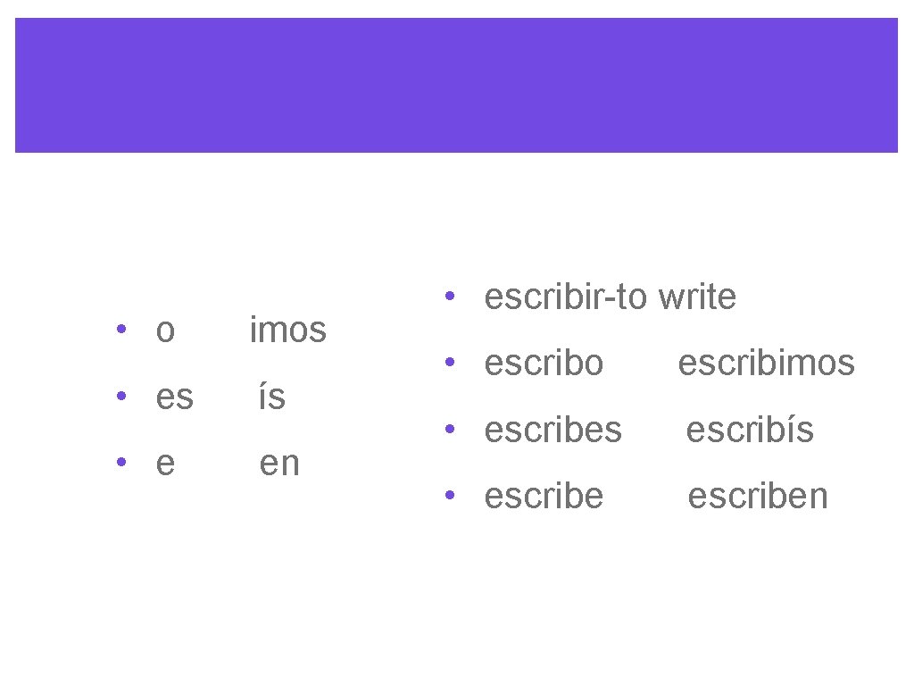 • o imos • es ís • e en • escribir-to write • • o imos • es ís • e en • escribir-to write •