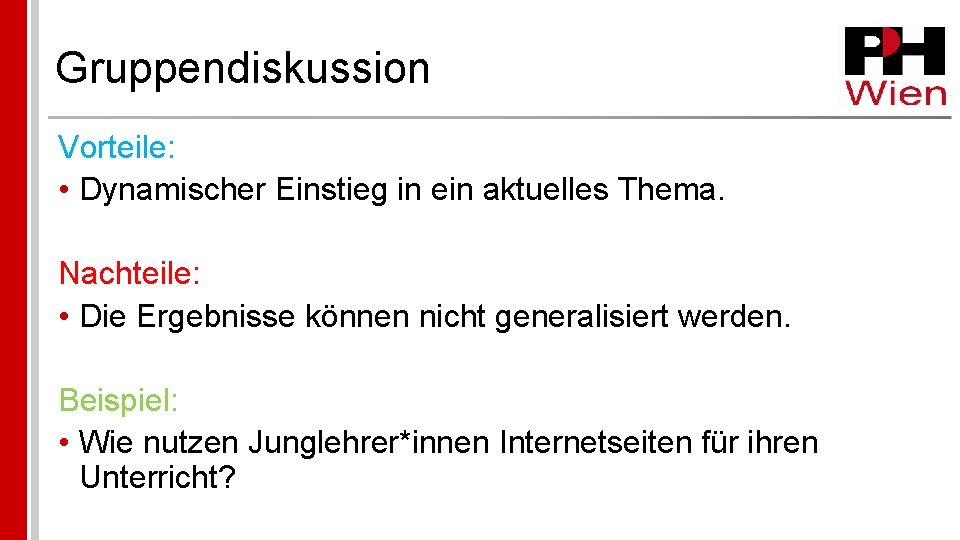 Gruppendiskussion Vorteile: • Dynamischer Einstieg in ein aktuelles Thema. Nachteile: • Die Ergebnisse können