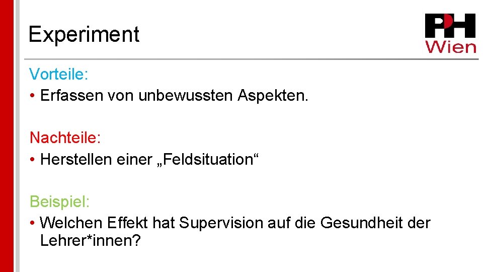 Experiment Vorteile: • Erfassen von unbewussten Aspekten. Nachteile: • Herstellen einer „Feldsituation“ Beispiel: •