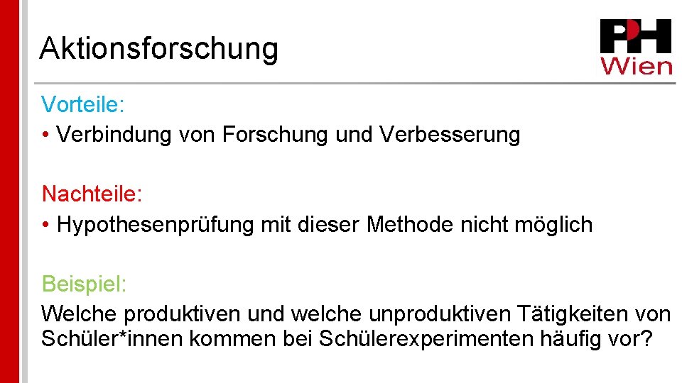 Aktionsforschung Vorteile: • Verbindung von Forschung und Verbesserung Nachteile: • Hypothesenprüfung mit dieser Methode