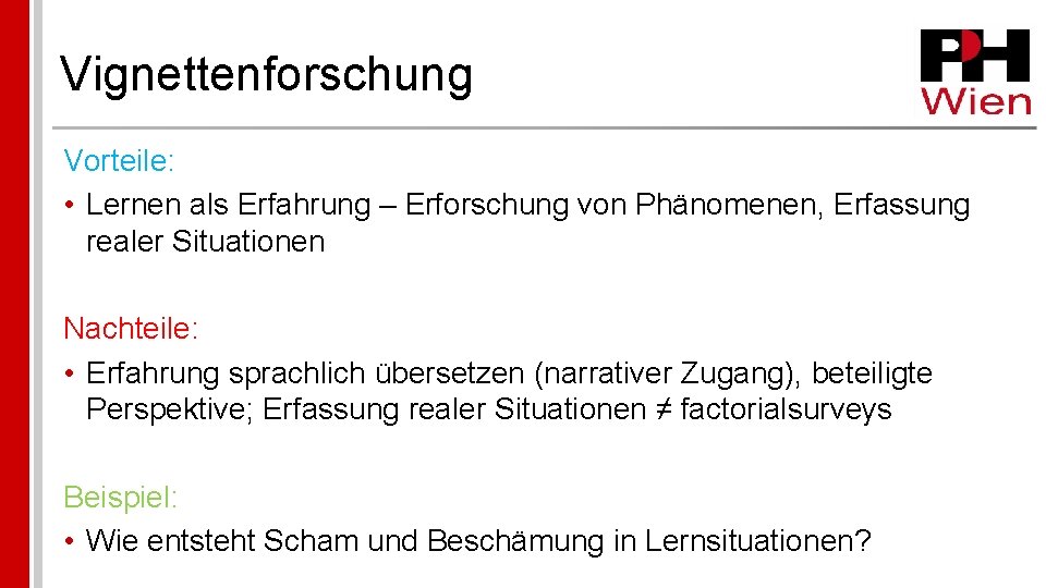 Vignettenforschung Vorteile: • Lernen als Erfahrung – Erforschung von Phänomenen, Erfassung realer Situationen Nachteile: