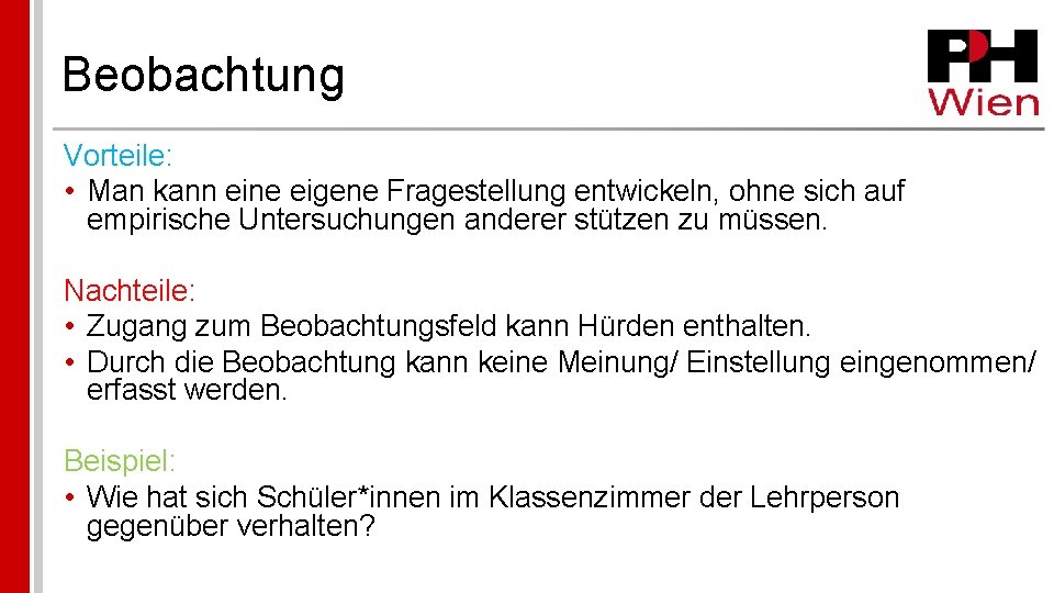 Beobachtung Vorteile: • Man kann eine eigene Fragestellung entwickeln, ohne sich auf empirische Untersuchungen