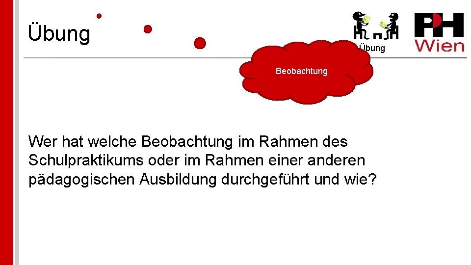 Übung Beobachtung Wer hat welche Beobachtung im Rahmen des Schulpraktikums oder im Rahmen einer