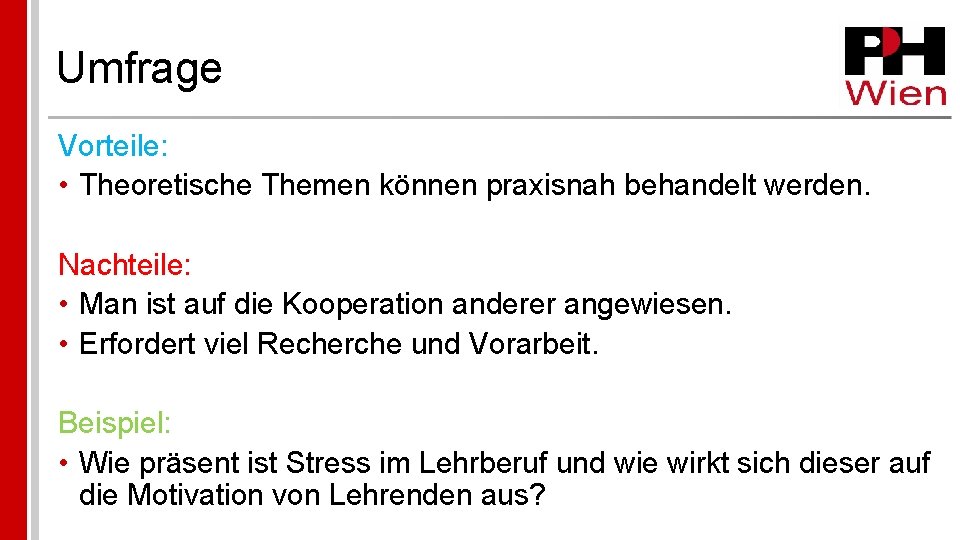 Umfrage Vorteile: • Theoretische Themen können praxisnah behandelt werden. Nachteile: • Man ist auf