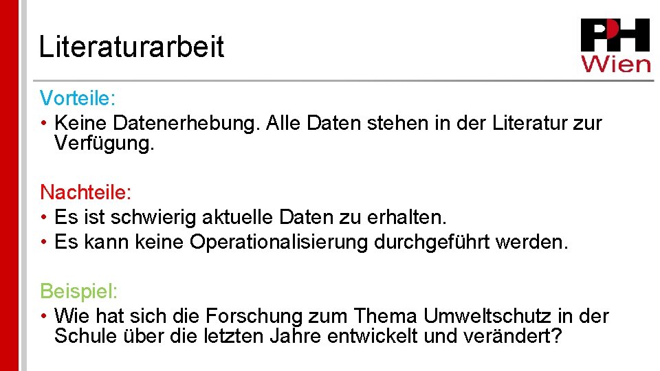 Literaturarbeit Vorteile: • Keine Datenerhebung. Alle Daten stehen in der Literatur zur Verfügung. Nachteile: