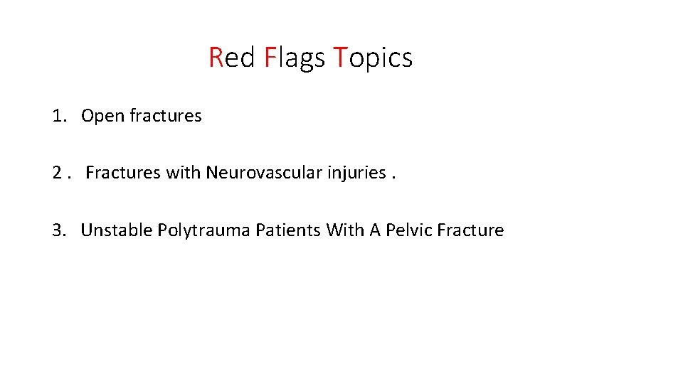 Red Flags Topics 1. Open fractures 2. Fractures with Neurovascular injuries. 3. Unstable Polytrauma