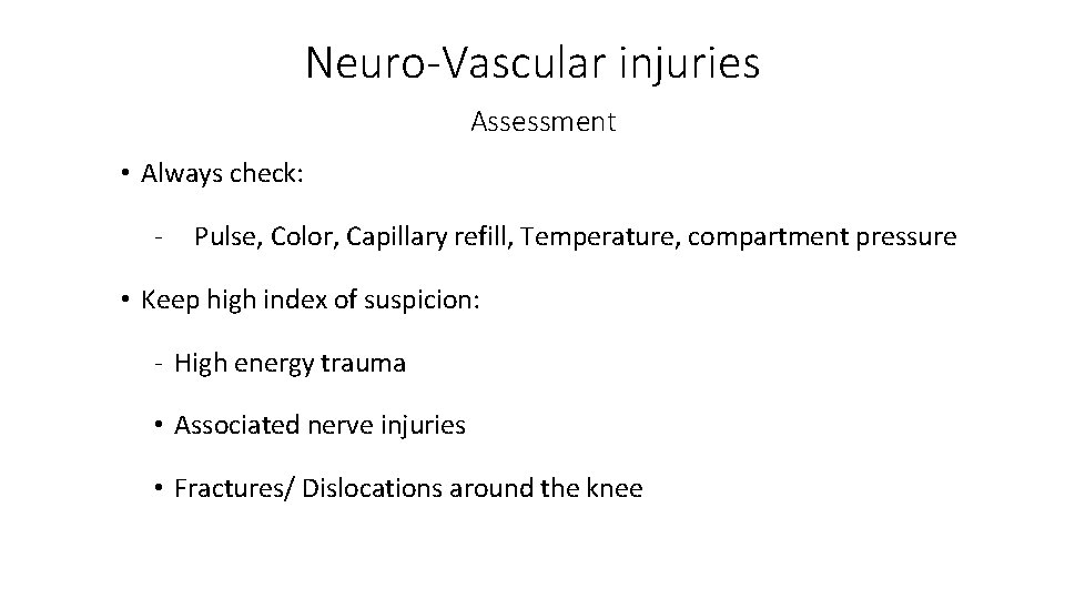 Neuro-Vascular injuries Assessment • Always check: ‐ Pulse, Color, Capillary refill, Temperature, compartment pressure