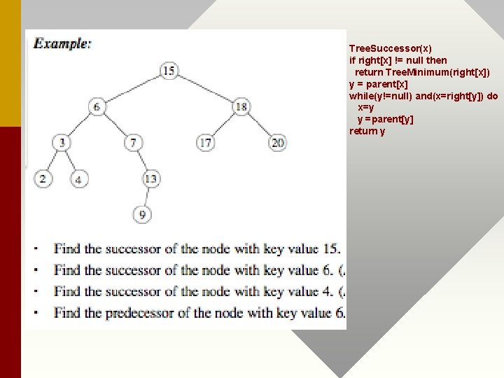 Tree. Successor(x) if right[x] != null then return Tree. Minimum(right[x]) y = parent[x] while(y!=null)