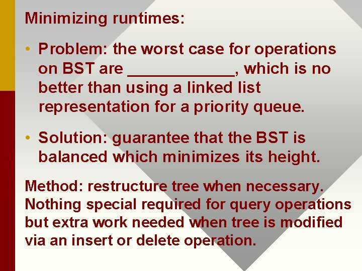 Minimizing runtimes: • Problem: the worst case for operations on BST are ______, which