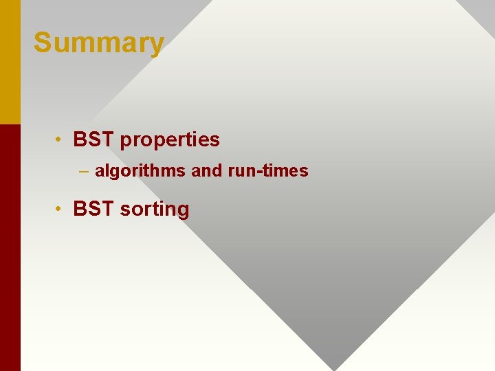 Summary • BST properties – algorithms and run-times • BST sorting 
