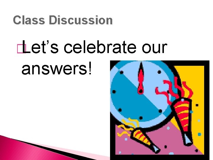 Class Discussion � Let’s celebrate our answers! Class Discussion � Let’s celebrate our answers!
