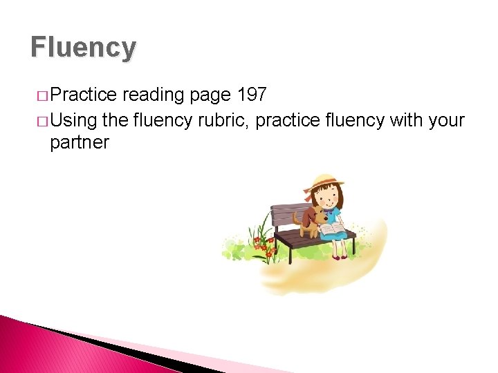 Fluency � Practice reading page 197 � Using the fluency rubric, practice fluency with Fluency � Practice reading page 197 � Using the fluency rubric, practice fluency with